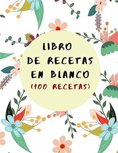 LIBRO DE RECETAS EN BLANCO: Libro De Cocina Para Anotar Hasta 100 Recetas y Notas… (Formato A5) (Cuaderno De Recetas De Cocina)
