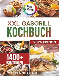 XXL Gasgrill Kochbuch: Für Männer, die keine Kompromisse machen – Saftige Steaks und leckere Beilagen direkt vom Rost