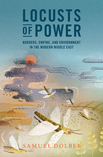 Locusts of Power: Borders, Empire, and Environment in the Modern Middle East (Studies in Environment and History)      Kindle Edition