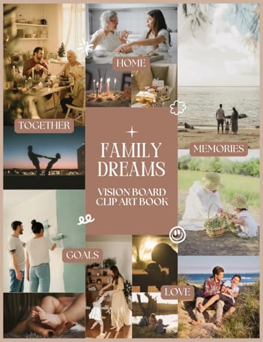 Family Dreams Vision Board Clip Art Book: 450+ High-Quality Images, Quotes, Affirmations & Words for Creating Family Vision Boards (A Visual Board Magazine for Parents, Women & Men)