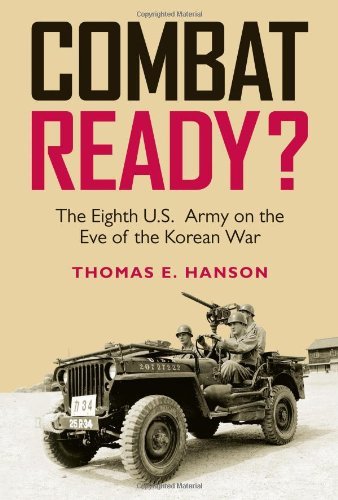 Combat Ready?: The Eighth U.S. Army on the Eve of the Korean War (Williams-Ford Texas A&M University Military History Series Book 129)