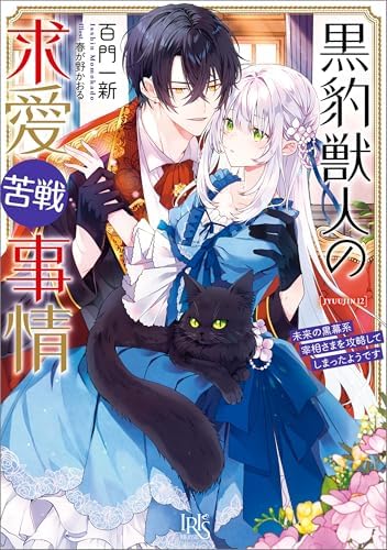 黒豹獣人の求愛苦戦事情　未来の黒幕系宰相さまを攻略してしまったようです【特典SS付】 獣人シリーズ (一迅社文庫アイリス)