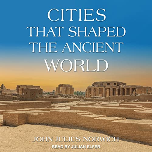Cities That Shaped the Ancient World by John Julius Norwich - editor episode artwork