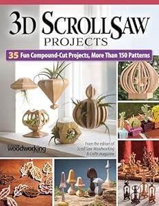 3D Scroll Saw Projects: 35 Fun Compound-Cut Projects, More than 150 Patterns