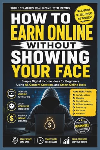 HOW TO EARN ONLINE WITHOUT SHOWING YOUR FACE: Simple Digital Income Ideas for Beginners Using AI, Content Creation, and Smart Online Tools