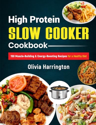 High Protein Slow Cooker Cookbook: 150 Muscle-Building Recipes