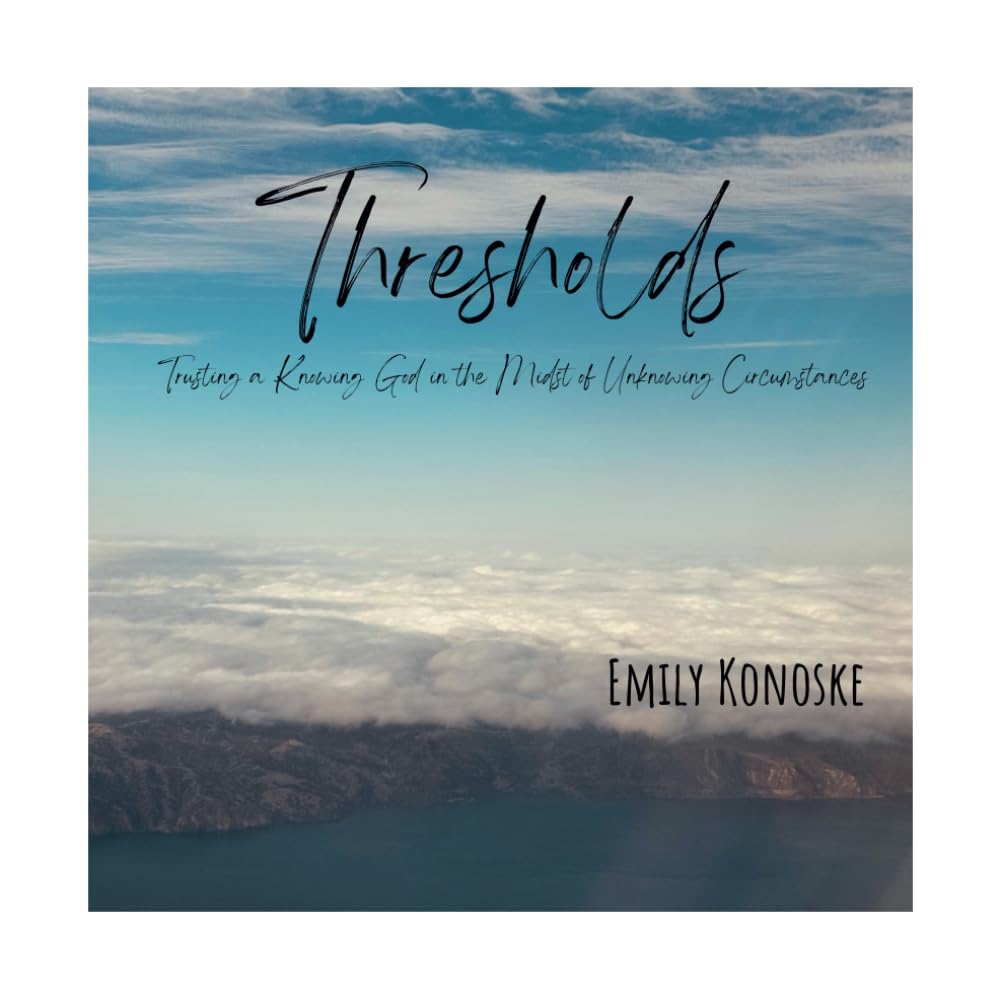 Thresholds: Trusting a Knowing God in the Midst of Unknowing Circumstances