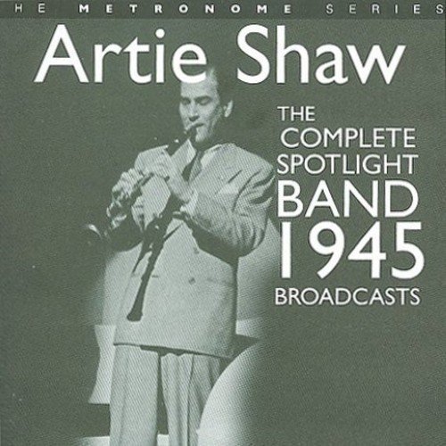 The Complete Spotlight Band 1945 Broadcasts Shaw Artie, Artie Shaw, Artie Shaw, Ash, Lorenz