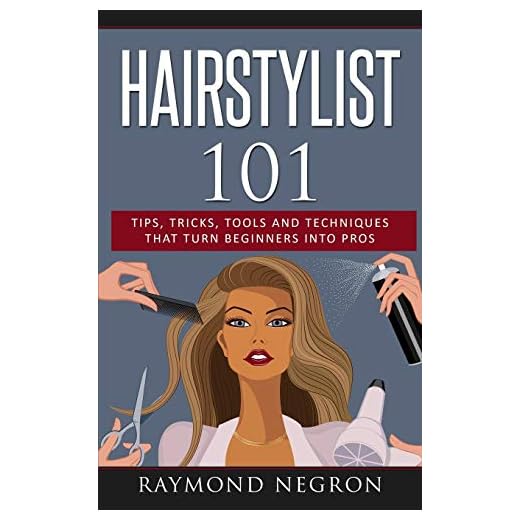 Hairstylist 101: Tips, Tricks, Tools and Techniques That Turn Beginners Into Pros