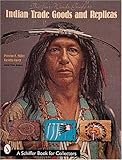 The Four Winds Guide to Indian Trade Goods & Replicas: Including Stone Relics, Beads, Photographs, Indian Wars, and Frontier Goods (A Schiffer Book for Collectors)