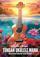 Tongan Ukulele Mana Essential Chords and Scales: Step-by-Step Method, Ukulele Book for Beginner to Intermediate, in English and Tongan B0CN6NSYHT Book Cover