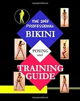 The 2013 Professional Bikini Posing and Training Guide. 1481933396 Book Cover