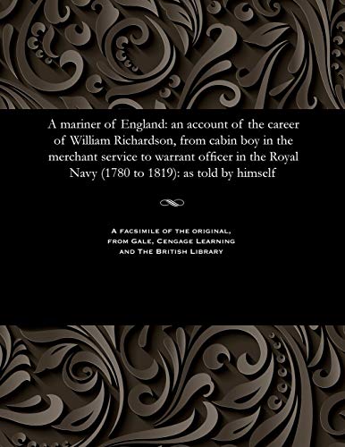 A Mariner of England: An Account of the Career of William Richardson, from Cabin Boy in the Merchant Service to Warrant Officer in the Royal Navy (1780 to 1819): As Told by Himself
