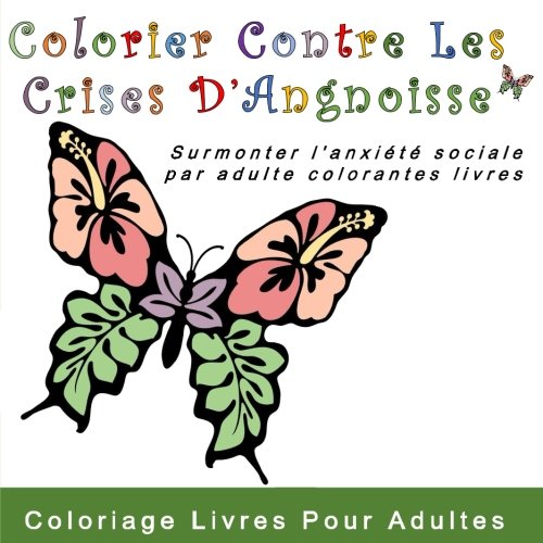 Télécharger Colorier Contre Les Crises D’Angnoisse: Surmonter l'anxiete sociale par adulte colorantes livres Francais PDF