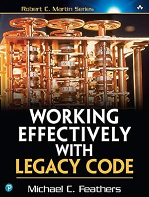 Working Effectively with Legacy Code (Robert C. Martin Series)
