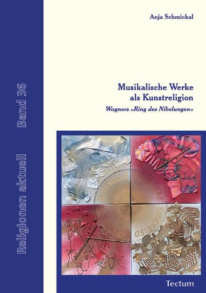 Musikalische Werke als Kunstreligion: Wagners »Ring des Nibelungen« (Religionen aktuell)