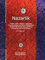 Nazarlik: Textile, Color, Pattern, Language, Ornamentation and Other Distractions To Ward Off the Evil Eye and Bring Prosperity and Good Fortune: An Introduction B0F628932Z Book Cover