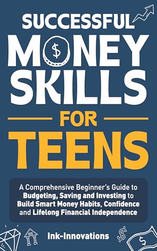 Successful Money Skills for Teens: A comprehensive Beginner's Gui...