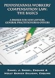 Pennsylvania Workers' Compensation Law: The Basics - A Primer for New Lawyers, General Practitioners & Others