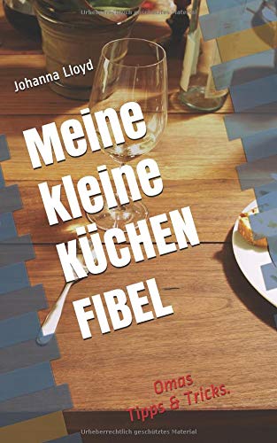 Meine kleine Küchen Fibel: Omas Tipps & Tricks:Kochen und Genießen:Kochen für Anfänger:leckerschmecker Kochbuch:Kochen lernen Schritt für Schritt (German Edition)