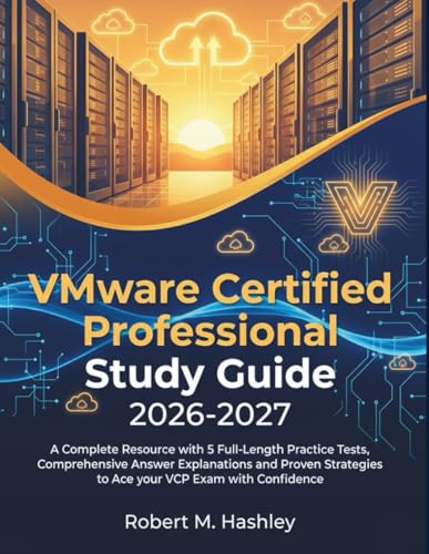 Vmware Certified Professional Study Guide 2026-2027: A Complete Resource With 5 Full-Length Practice Tests, Comprehensive Answer Explanations And Proven Strategies To Ace Your Vcp Exam With Confidence