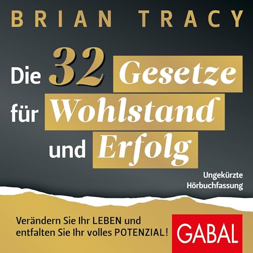 Die 32 Gesetze für Wohlstand und Erfolg: Verändern Sie Ihr Leben und entfalten Sie Ihr volles Potenzial!