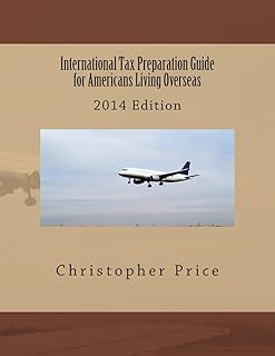 International Tax Preparation Guide for Americans Living Overseas: 2014 Edition
