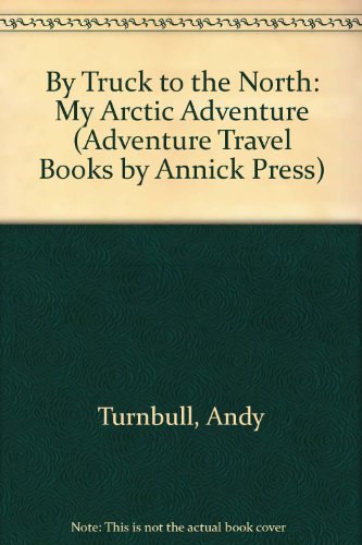 By Truck to the North: My Arctic Adventure (Adventure Travel)
