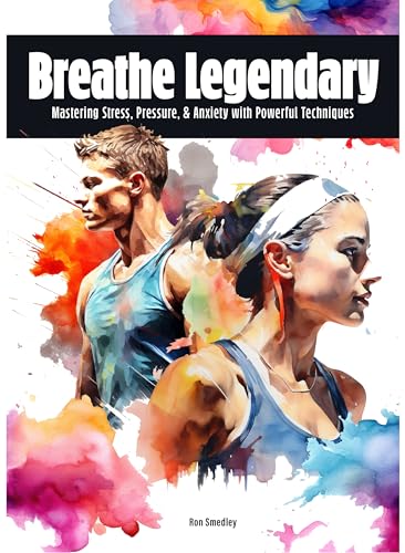 Breathe Legendary: Mastering Stress, Pressure, & Anxiety with Powerful Techniques (Self Help Books for All Ages)