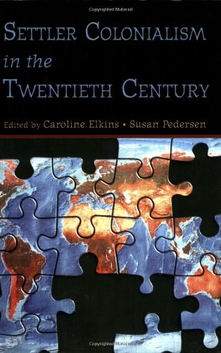 Settler Colonialism in the Twentieth Century: Projects, Practices, Legacies