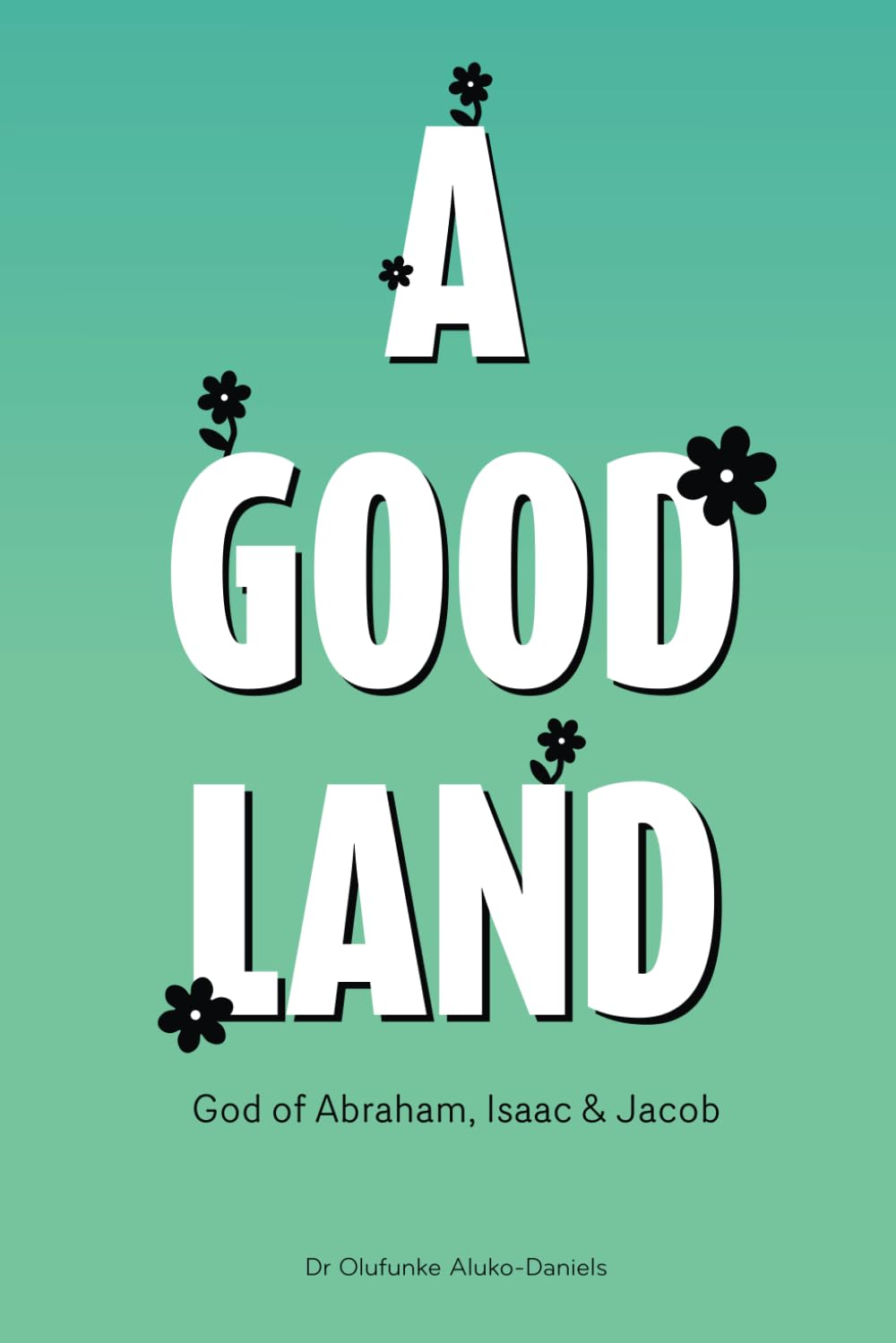 A Good Land The God of Abraham, Isaac and Jacob