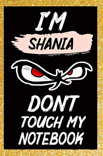 I'M Shania Don't touch my notebook: Lined Writing Notebook Journal Quote, 120 Pages, 6x9' inch , gift for Women, School ,sister , mom, wife, aunt,Shania Personalized Name Notebook