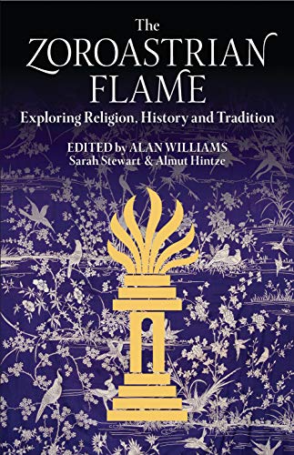 The Zoroastrian Flame: Exploring Religion, History and Tradition (Library of Modern Religion)