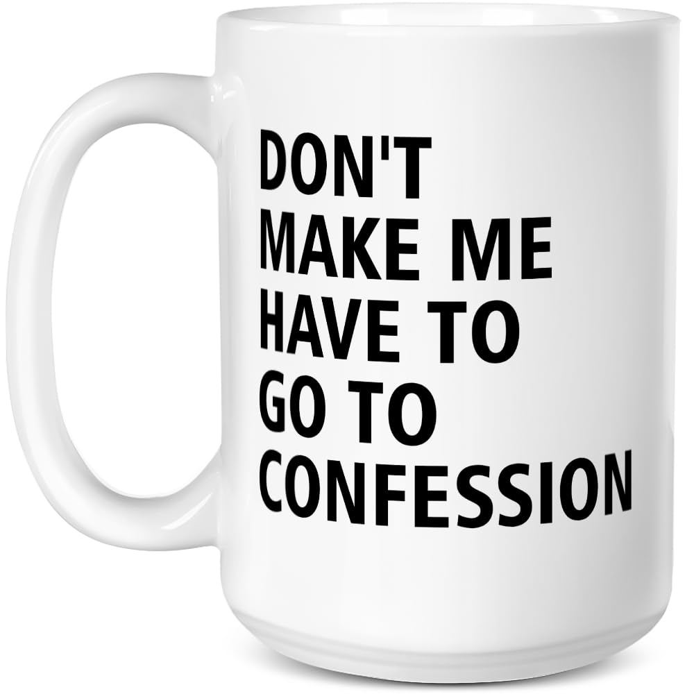 Catholic Gifts, Don't Make Me Have to Go to Confession Coffee Mug, Funny Catholic Mug Church Humor Gifts For Pastor Priest Women Men Coworker Friends Birthday Thanksgiving Christmas 15 OZ Tea Cup