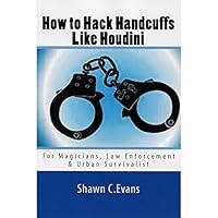 How to Hack Handcuffs Like Houdini: For Magicians, Law Enforcement & Urban Survivalist 1490955569 Book Cover