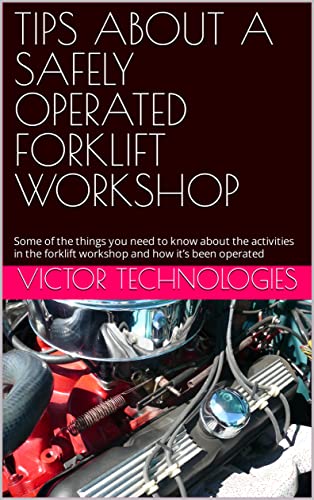 TIPS ABOUT A SAFELY OPERATED FORKLIFT WORKSHOP: Some of the things you need to know about the activities in the forklift workshop and how it’s been operated