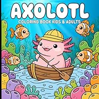 Axolotl Coloring Book For Kids & Adults: The Ultimate Coloring Book for Boys, Girls, and Grown-Ups