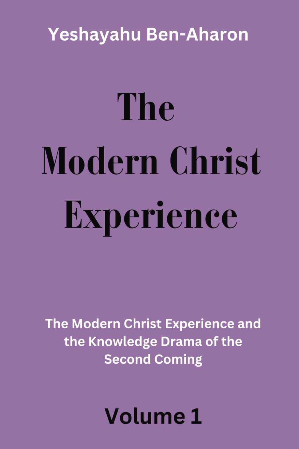 The Modern Christ Experience: The Modern Christ Experience and the Knowledge Drama of the Second Coming, Volume 1