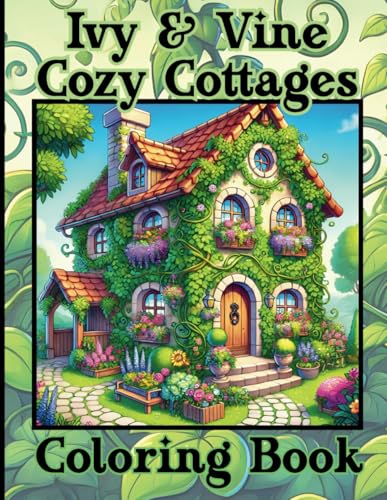 Ivy and Vine Cozy Cottages Coloring Book: for Tweens, Teens & Adults Who Enjoy Relaxing, Nature-Inspired Architecture