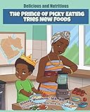 The Prince of Picky Eating Tries New Foods (Delicious and Nutritious)
