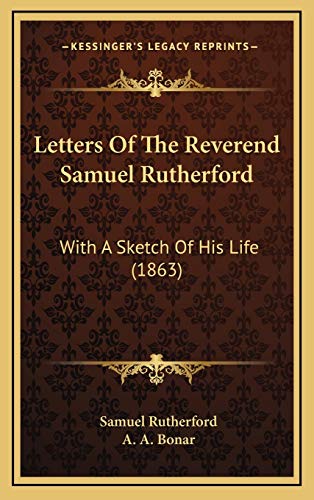 Letters Of The Reverend Samuel Rutherford: With A Sketch Of His Life (1863)