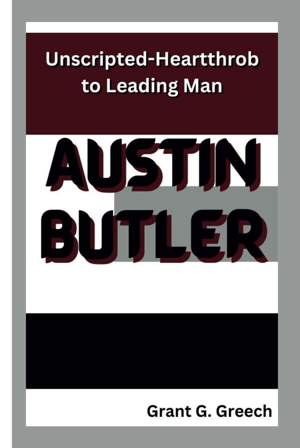 AUSTIN BUTLER: Unscripted-Heartthrob to Leading Man (Les bâtisseurs d'empire, Band 14)