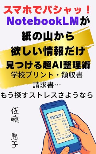 スマホでパシャッ!NotebookLMが紙の山から【欲しい情報だけ】見つける超AI整理術: 〜学校プリント・領収書・請求書…もう探すストレスさようなら〜