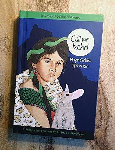 Call Me Ixchel: Mayan Goddess of the Moon (A Treasury of Glorious Goddesses)
