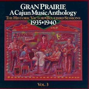 Gran Prairie A Cajun Music Anthology Vol 3 3 The Historic -Victor Bluebird Sessons 1935 - 1940