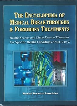 Hardcover The Encyclopedia of Medical Breakthroughs & Forbidden Treatments: Health Secrets & Little-Known Therapies for Specific Health Conditions from A-To-Z Book