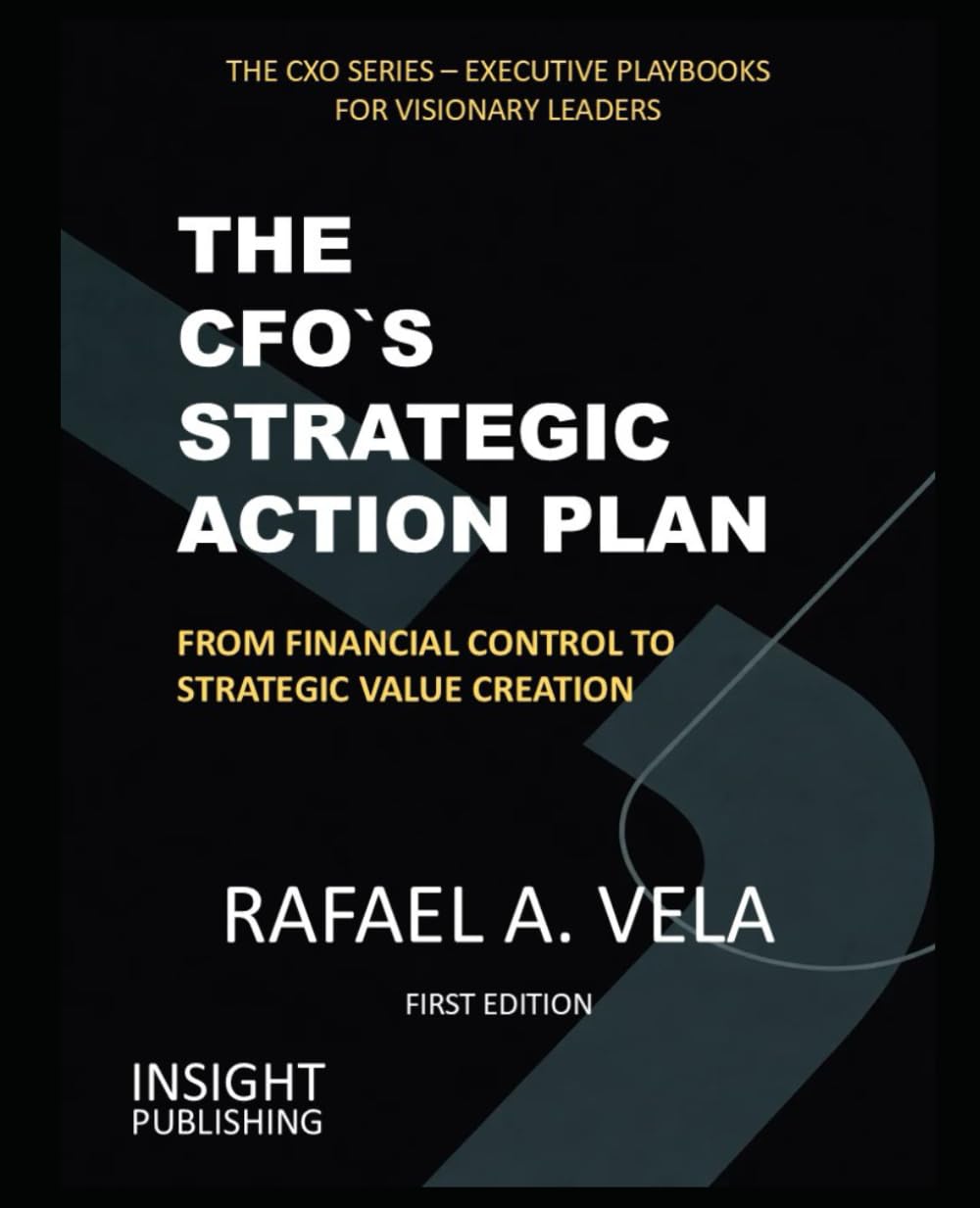 THE CFO`S STRATEGIC ACTION PLAN: FROM FINANCIAL CONTROL TO STRATEGIC VALUE CREATION (The CXO Series - Executive Playbooks for Visionary Leaders)