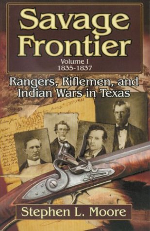 Savage Frontier 1835-1837: Rangers, Riflemen, and Indian Wars in Texas: v. 1 (Savage Frontier 1835-1837: Rangers, Rifleman and Indian Wars in Texas)