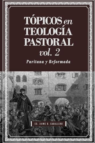 Topicos en Teologia Pastoral   Vol 2: Puritana y Reformada