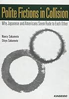 Polite Fictions in Collision: Why Japanese and Americans Seem Rude to Each Other 4764737787 Book Cover